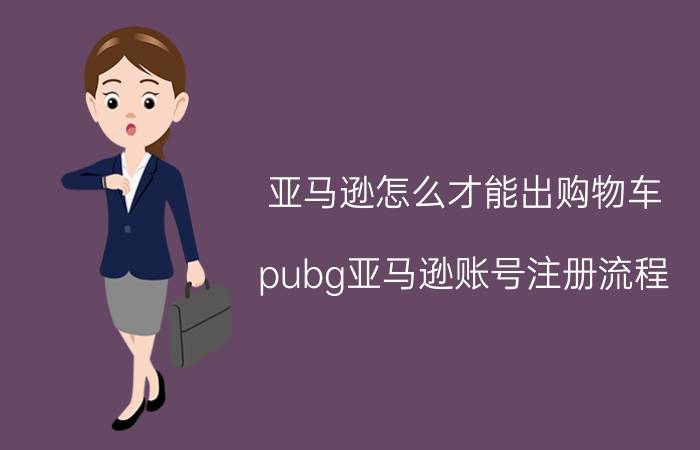 亚马逊怎么才能出购物车 pubg亚马逊账号注册流程？